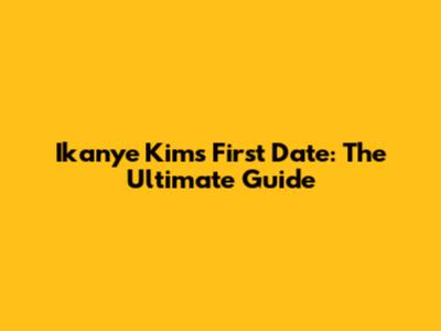 Ikanye Kim's First Date: The Ultimate Guide