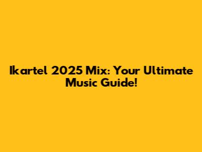 Ikartel 2025 Mix: Your Ultimate Music Guide!