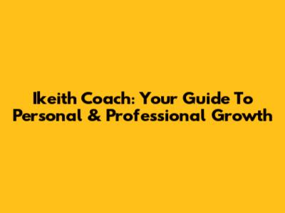 Ikeith Coach: Your Guide To Personal & Professional Growth
