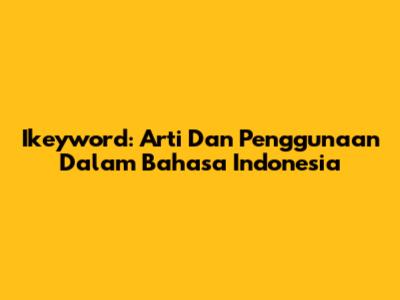 Ikeyword: Arti Dan Penggunaan Dalam Bahasa Indonesia