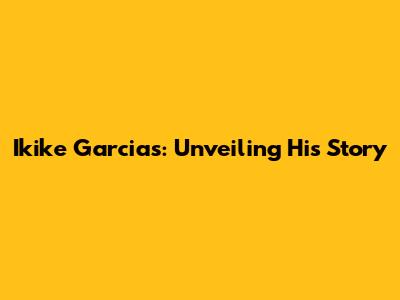 Ikike Garcias: Unveiling His Story