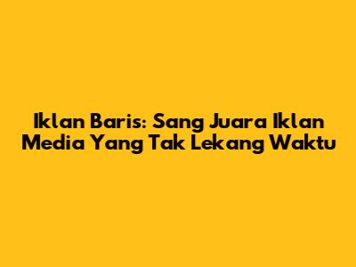 Iklan Baris: Sang Juara Iklan Media Yang Tak Lekang Waktu