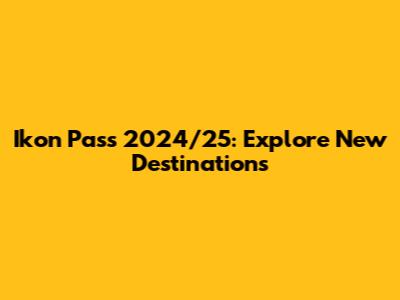 Ikon Pass 2024/25: Explore New Destinations