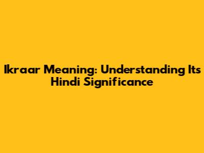 Ikraar Meaning: Understanding Its Hindi Significance
