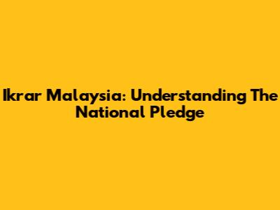 Ikrar Malaysia: Understanding The National Pledge