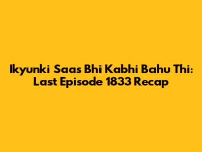 Ikyunki Saas Bhi Kabhi Bahu Thi: Last Episode 1833 Recap