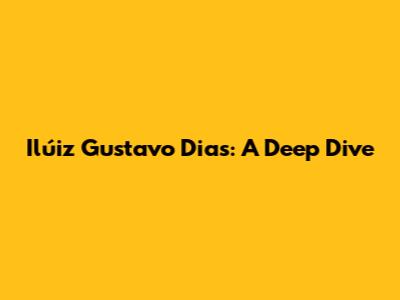 Ilúiz Gustavo Dias: A Deep Dive