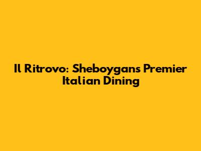 Il Ritrovo: Sheboygan's Premier Italian Dining