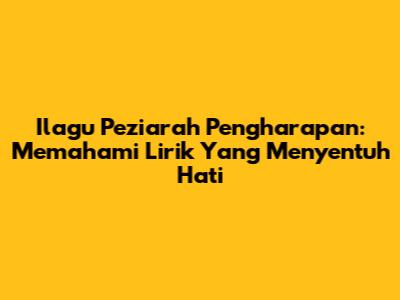 Ilagu Peziarah Pengharapan: Memahami Lirik Yang Menyentuh Hati