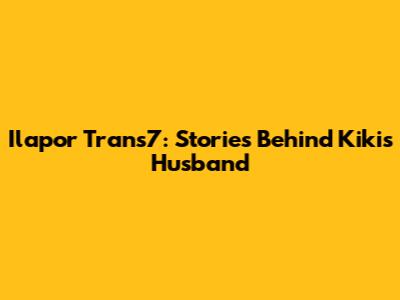 Ilapor Trans7: Stories Behind Kiki's Husband