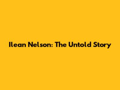 Ilean Nelson: The Untold Story