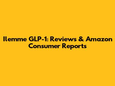 Ilemme GLP-1: Reviews & Amazon Consumer Reports