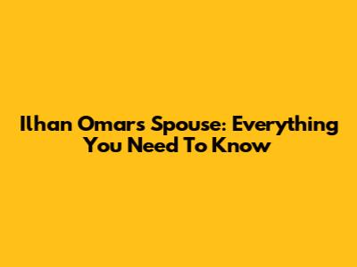 Ilhan Omar's Spouse: Everything You Need To Know