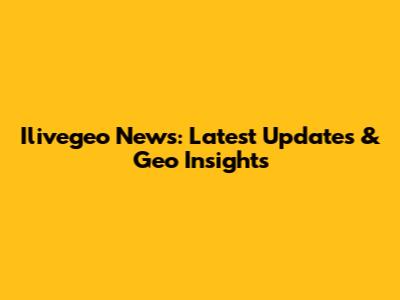Ilivegeo News: Latest Updates & Geo Insights