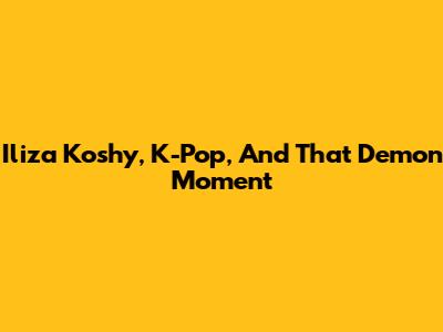Iliza Koshy, K-Pop, And That 'Demon' Moment