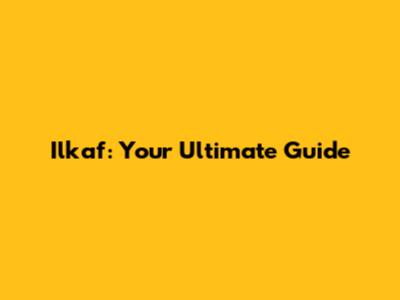 Ilkaf: Your Ultimate Guide
