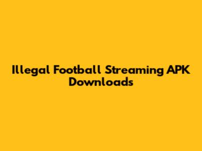 Illegal Football Streaming APK Downloads