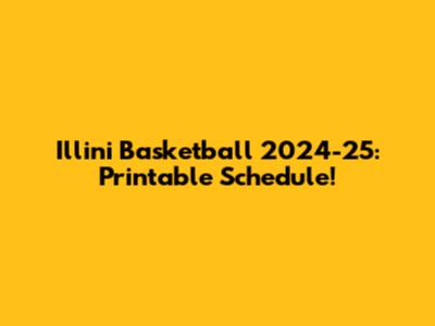 Illini Basketball 2024-25: Printable Schedule!