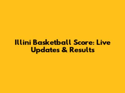 Illini Basketball Score: Live Updates & Results
