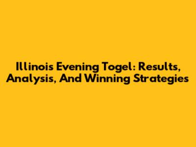 Illinois Evening Togel: Results, Analysis, And Winning Strategies