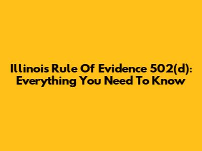 Illinois Rule Of Evidence 502(d): Everything You Need To Know