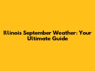 Illinois September Weather: Your Ultimate Guide