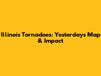 Illinois Tornadoes: Yesterday's Map & Impact