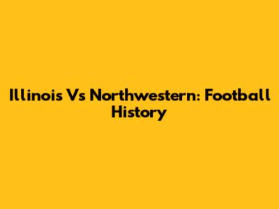 Illinois Vs Northwestern: Football History