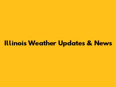 Illinois Weather Updates & News