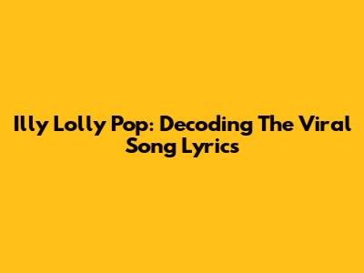 Illy Lolly Pop: Decoding The Viral Song Lyrics