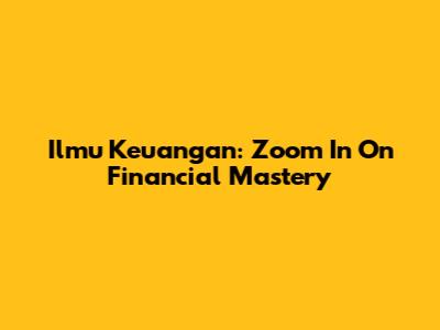 Ilmu Keuangan: Zoom In On Financial Mastery