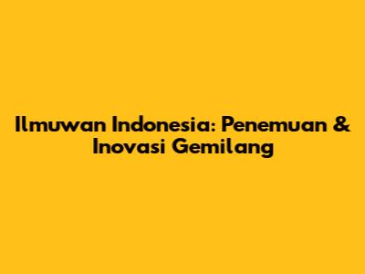 Ilmuwan Indonesia: Penemuan & Inovasi Gemilang