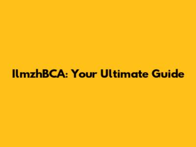 IlmzhBCA: Your Ultimate Guide