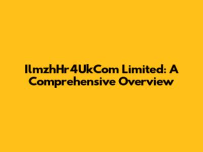 IlmzhHr4UkCom Limited: A Comprehensive Overview