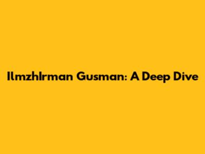 IlmzhIrman Gusman: A Deep Dive