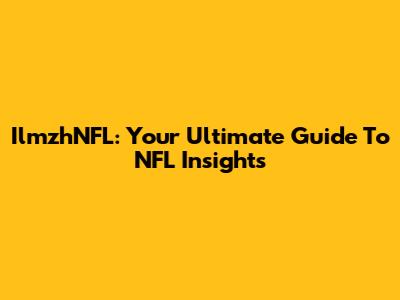 IlmzhNFL: Your Ultimate Guide To NFL Insights