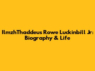 IlmzhThaddeus Rowe Luckinbill Jr: Biography & Life