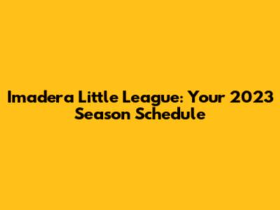 Imadera Little League: Your 2023 Season Schedule