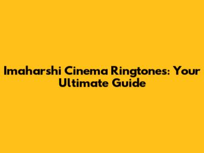 Imaharshi Cinema Ringtones: Your Ultimate Guide
