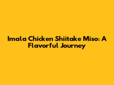 Imala Chicken Shiitake Miso: A Flavorful Journey