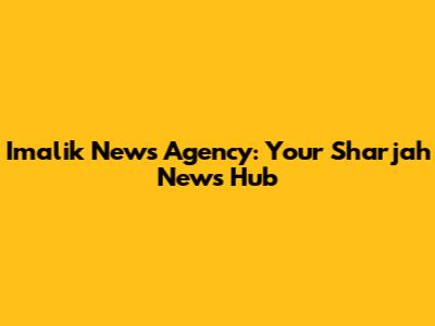 Imalik News Agency: Your Sharjah News Hub