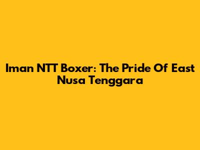 Iman NTT Boxer: The Pride Of East Nusa Tenggara