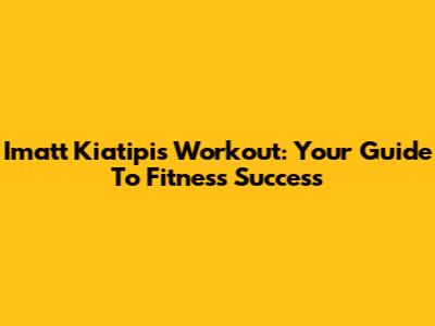 Imatt Kiatipis Workout: Your Guide To Fitness Success