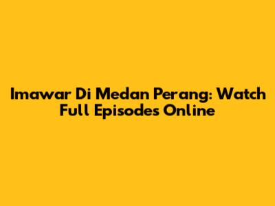 Imawar Di Medan Perang: Watch Full Episodes Online