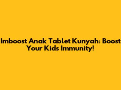Imboost Anak Tablet Kunyah: Boost Your Kid's Immunity!