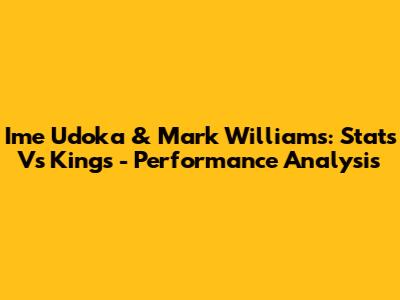 Ime Udoka & Mark Williams: Stats Vs Kings - Performance Analysis