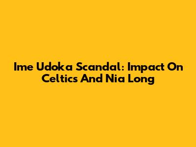 Ime Udoka Scandal: Impact On Celtics And Nia Long