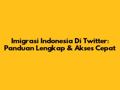 Imigrasi Indonesia Di Twitter: Panduan Lengkap & Akses Cepat