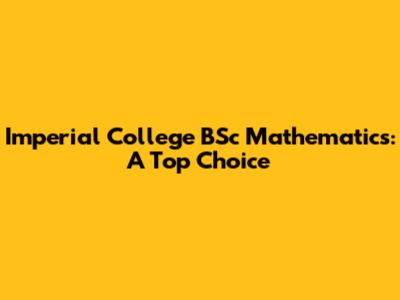 Imperial College BSc Mathematics: A Top Choice