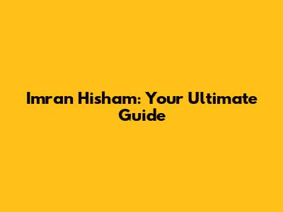 Imran Hisham: Your Ultimate Guide